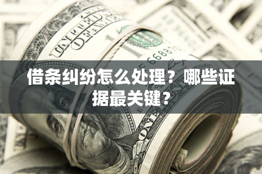 北京借条纠纷怎么处理？哪些证据最关键？