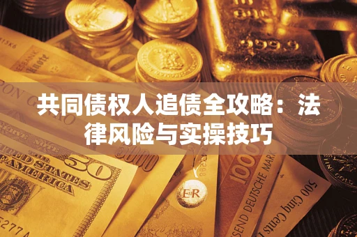 北京共同债权人追债全攻略：法律风险与实操技巧