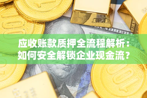 北京应收账款质押全流程解析：如何安全解锁企业现金流？