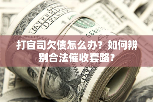 北京打官司欠债怎么办？如何辨别合法催收套路？