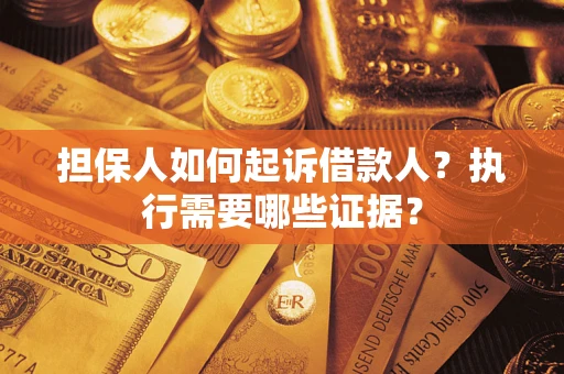 北京担保人如何起诉借款人？执行需要哪些证据？