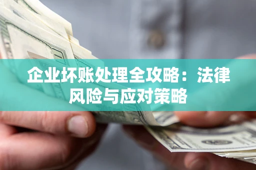 北京企业坏账处理全攻略：法律风险与应对策略
