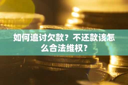北京如何追讨欠款？不还款该怎么合法维权？
