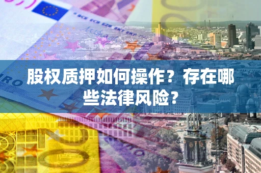 北京股权质押如何操作？存在哪些法律风险？