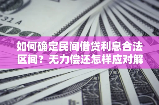北京如何确定民间借贷利息合法区间？无力偿还怎样应对解决法门？