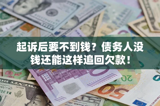 北京起诉后要不到钱？债务人没钱还能这样追回欠款！