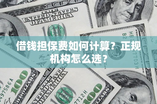 北京借钱担保费如何计算？正规机构怎么选？