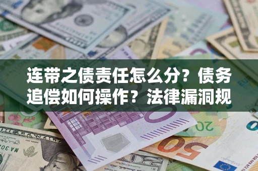 北京连带之债责任怎么分？债务追偿如何操作？法律漏洞规避指南