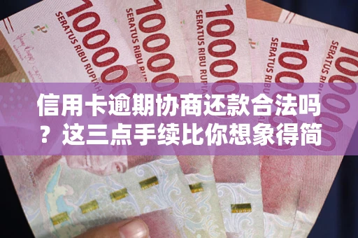 北京信用卡逾期协商还款合法吗？这三点手续比你想象得简单