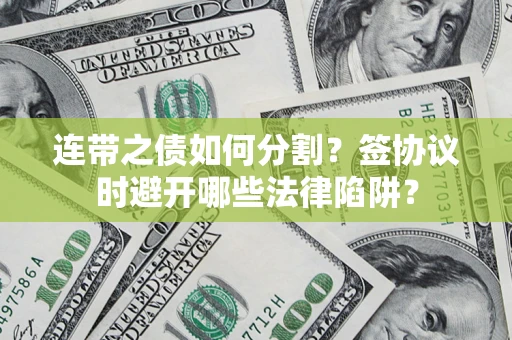 北京连带之债如何分割？签协议时避开哪些法律陷阱？