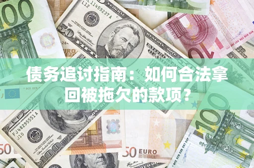 北京债务追讨指南：如何合法拿回被拖欠的款项？