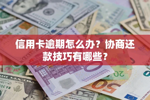北京信用卡逾期怎么办？协商还款技巧有哪些？
