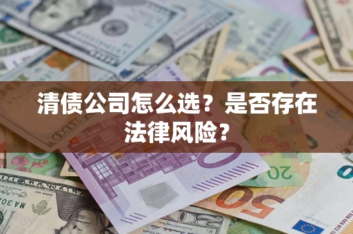 北京清债公司怎么选？是否存在法律风险？