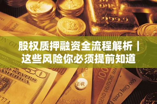 北京股权质押融资全流程解析｜这些风险你必须提前知道
