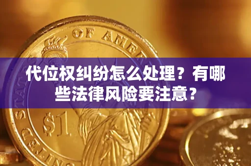 北京代位权纠纷怎么处理？有哪些法律风险要注意？