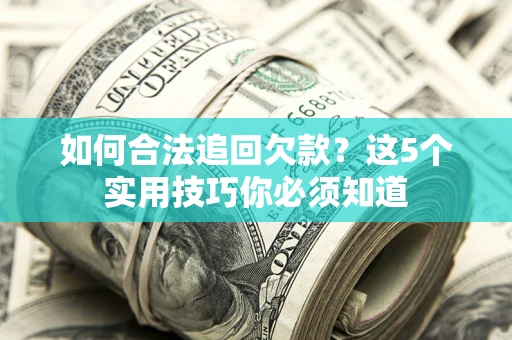 北京如何合法追回欠款？这5个实用技巧你必须知道