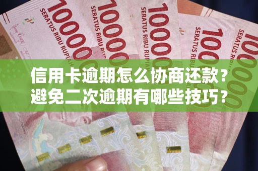 北京信用卡逾期怎么协商还款？避免二次逾期有哪些技巧？