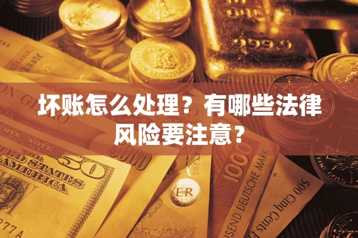北京坏账怎么处理？有哪些法律风险要注意？