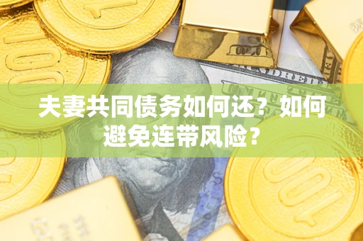 北京夫妻共同债务如何还？如何避免连带风险？