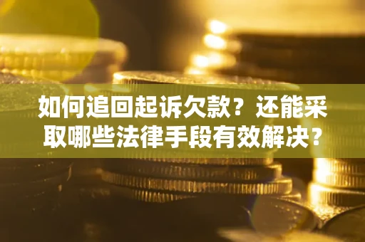 北京如何追回起诉欠款？还能采取哪些法律手段有效解决？