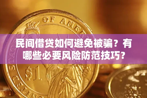 北京民间借贷如何避免被骗？有哪些必要风险防范技巧？