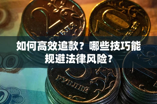 北京如何高效追款？哪些技巧能规避法律风险？