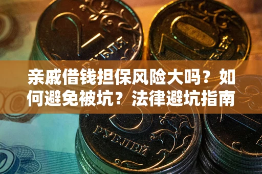 北京亲戚借钱担保风险大吗？如何避免被坑？法律避坑指南