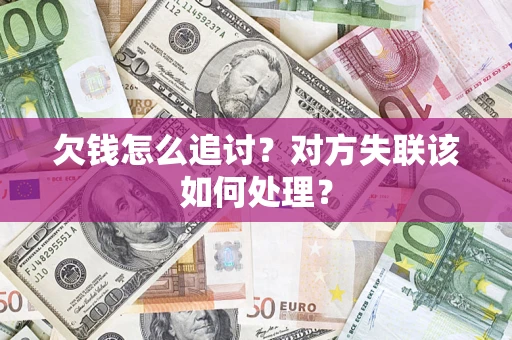 北京欠钱怎么追讨？对方失联该如何处理？