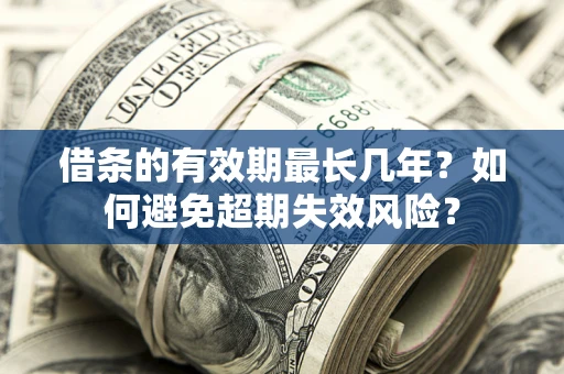 北京借条的有效期最长几年？如何避免超期失效风险？