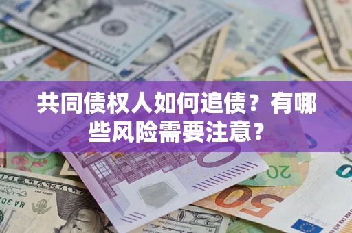 北京共同债权人如何追债？有哪些风险需要注意？