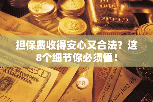 北京担保费收得安心又合法？这8个细节你必须懂！