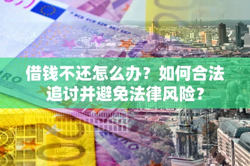 北京借钱不还怎么办？如何合法追讨并避免法律风险？