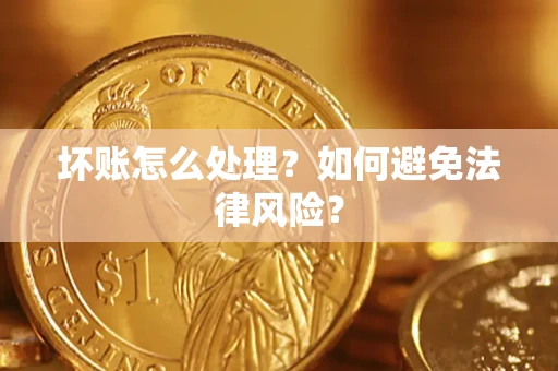 北京坏账怎么处理？如何避免法律风险？