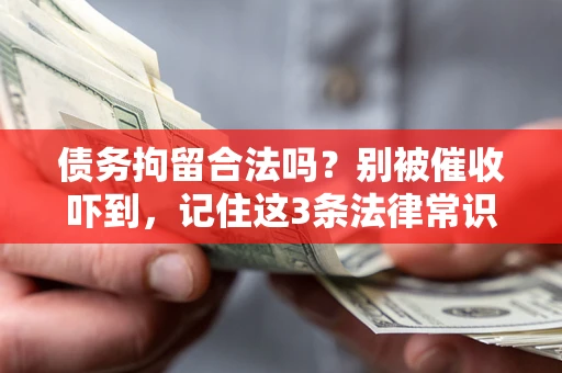 北京债务拘留合法吗?别被催收吓到,记住这3条法律常识 北京债务拘留合法吗?别被催收吓到,记住这3条法律常识