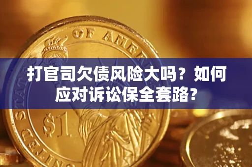 北京打官司欠债风险大吗？如何应对诉讼保全套路？