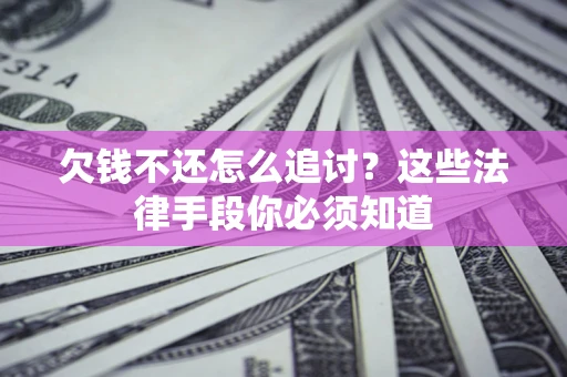 北京欠钱不还怎么追讨？这些法律手段你必须知道