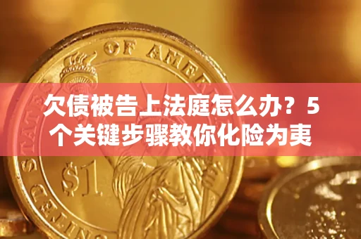 北京欠债被告上法庭怎么办？5个关键步骤教你化险为夷