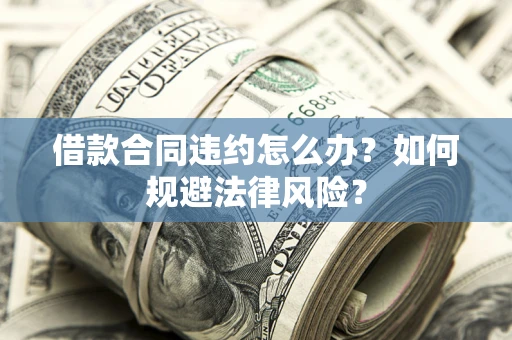 北京借款合同违约怎么办？如何规避法律风险？