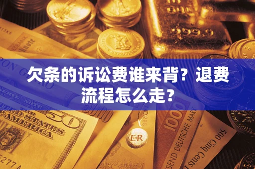 北京欠条的诉讼费谁来背？退费流程怎么走？
