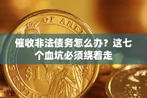 北京催收非法债务怎么办？这七个血坑必须绕着走